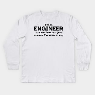 I'm an Engineer to save time let's just assume I'm never wrong Kids Long Sleeve T-Shirt